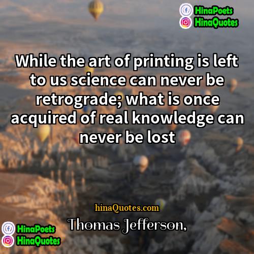 Thomas Jefferson Quotes | While the art of printing is left